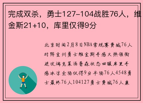 完成双杀，勇士127-104战胜76人，维金斯21+10，库里仅得9分
